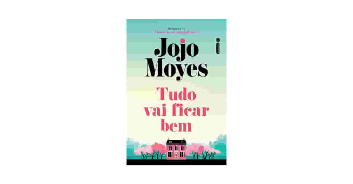 Melhor Livro Jojo Moyes: Descubra a Emoção de 'Tudo Vai Ficar Bem'
