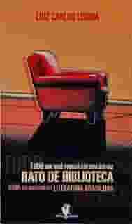 Tudo Que Você Precisa Ler Sem Ser Um Rato De Bíblioteca. Guia do Melhor da Literatura Brasileira