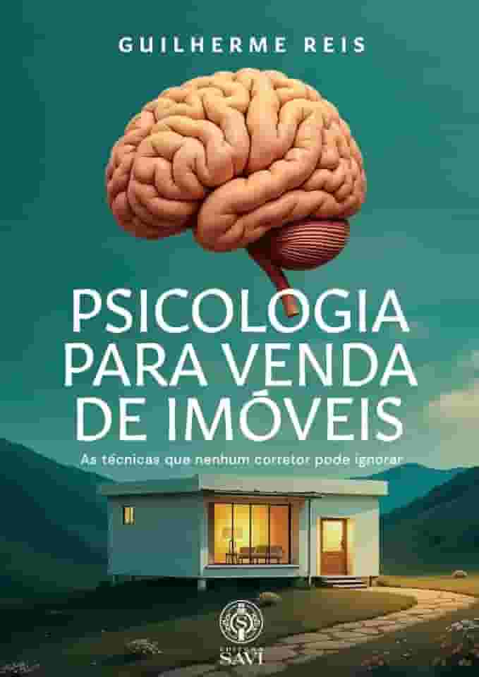 Psicologia para Venda de Imóveis: As Técnicas que Nenhum Corretor Pode Ignorar, por Guilherme Reis, Editora Savi
