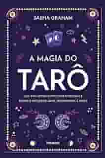 A Magia do Tarô: Guia Para Leituras Intuitivas Poderosas e Rituais e Feitiços de Amor, Prosperidade e Saúde