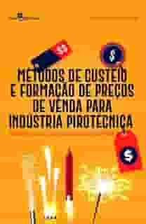 Métodos de Custeio e Formação de Preços de Venda Para Indústria Pirotécnica: Estudo de Caso da Cidade de Santo Antônio do Monte