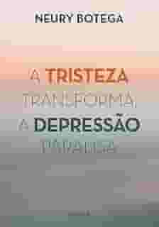 A Tristeza Transforma, a Depressão Paralisa
