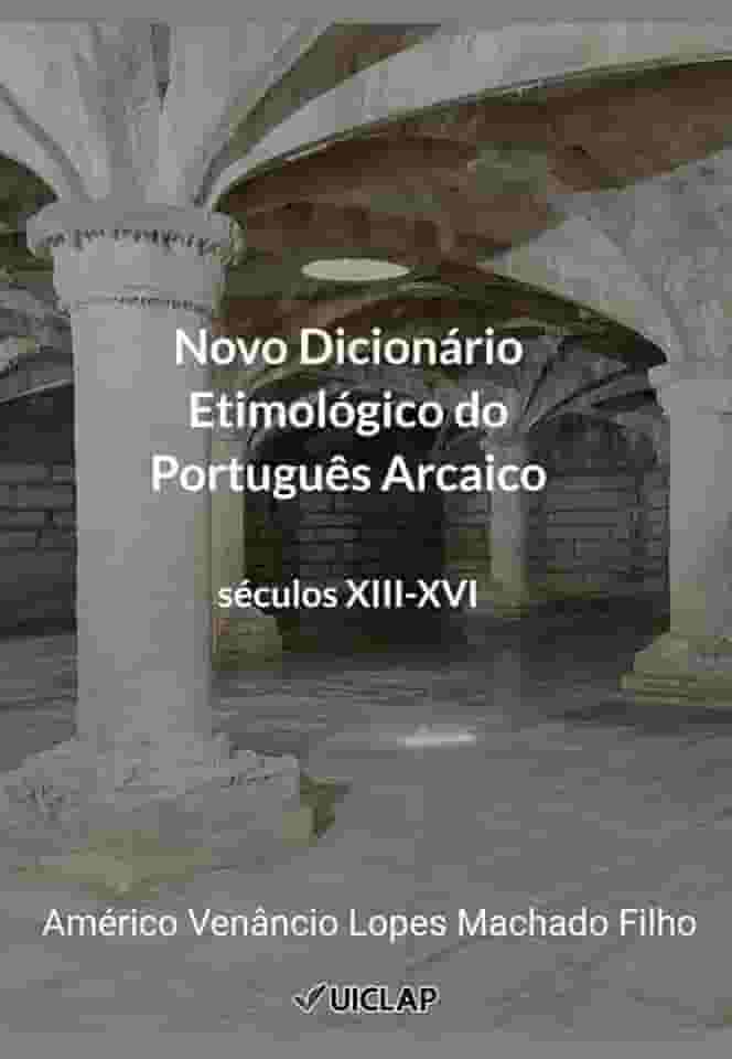 Novo Dicionário Etimológico do Português Arcaico: Séculos XIII-XVI