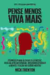 Pense menos, viva mais: Técnicas para aliviar o estresse, deixar a negatividade, descongestionar a mente e focar na saúde mental