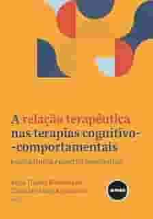 A Relação Terapêutica nas Terapias Cognitivo-comportamentais: Prática Clínica e Aspectos Transteóricos
