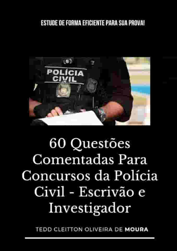 60 QUESTÕES COMENTADAS PARA CONCURSOS DA POLÍCIA CIVIL - ESCRIVÃO E INVESTIGADOR: Estude de forma eficiente para sua prova! (Portuguese Edition)