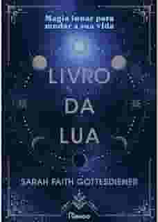 O livro da Lua: Magia lunar para mudar a sua vida