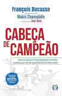 Cabeça de Campeão: Adote o Mapa Mental dos Campeões e Entenda a Psicologia por Trás dos Resultados de Alta Performance