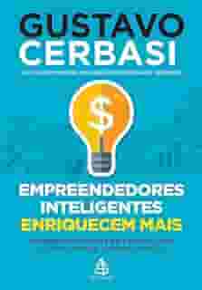 Empreendedores inteligentes enriquecem mais: Inteligência financeira para quem já tem ou quer começar o próprio negócio