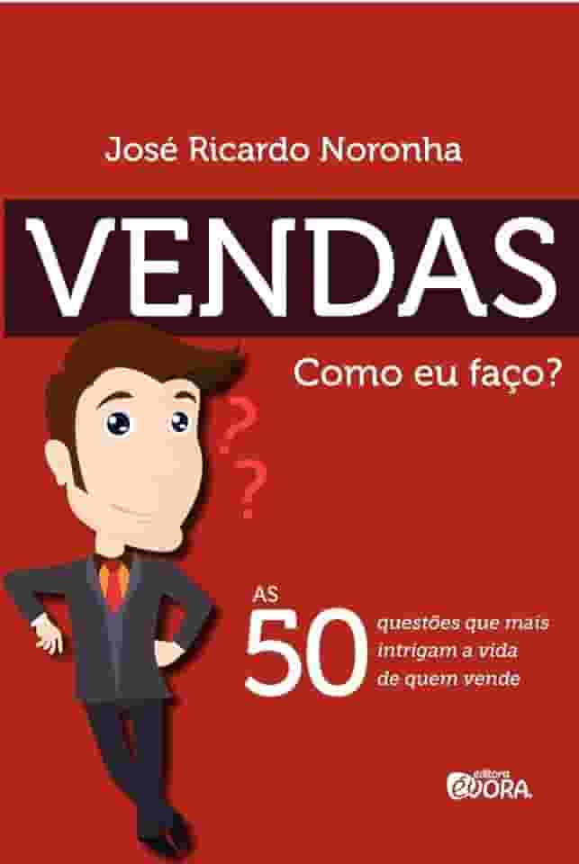 Vendas. Como eu faço?: As 50 questões que mais intrigam a vida de quem vende