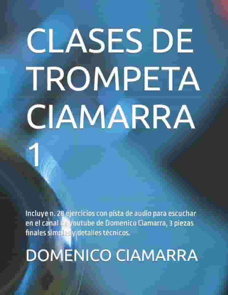 CLASES DE TROMPETA CIAMARRA 1: Incluye n. 28 ejercicios con pista de audio para escuchar en el canal de youtube de Domenico Ciamarra, 3 piezas ... Raccolta di Brani Classici) (Spanish Edition)