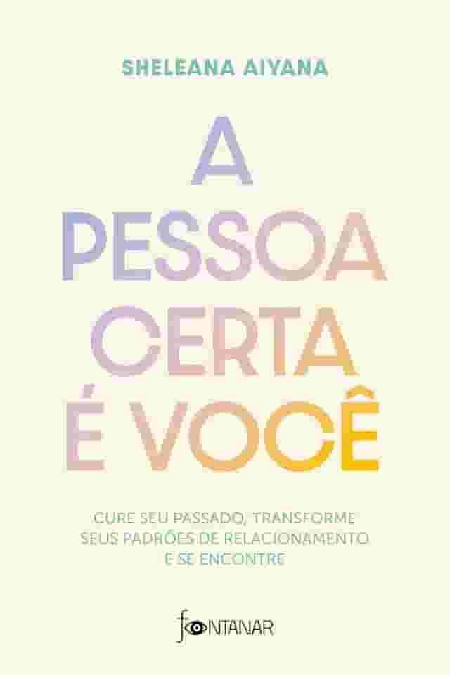 A pessoa certa é você: Cure seu passado, transforme seus padrões de relacionamento e se encontre