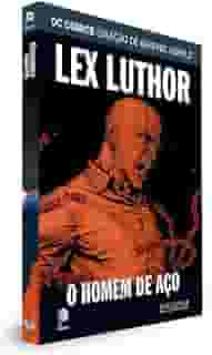 DC Graphic Novels. Lex Luthor. Homem de Aço