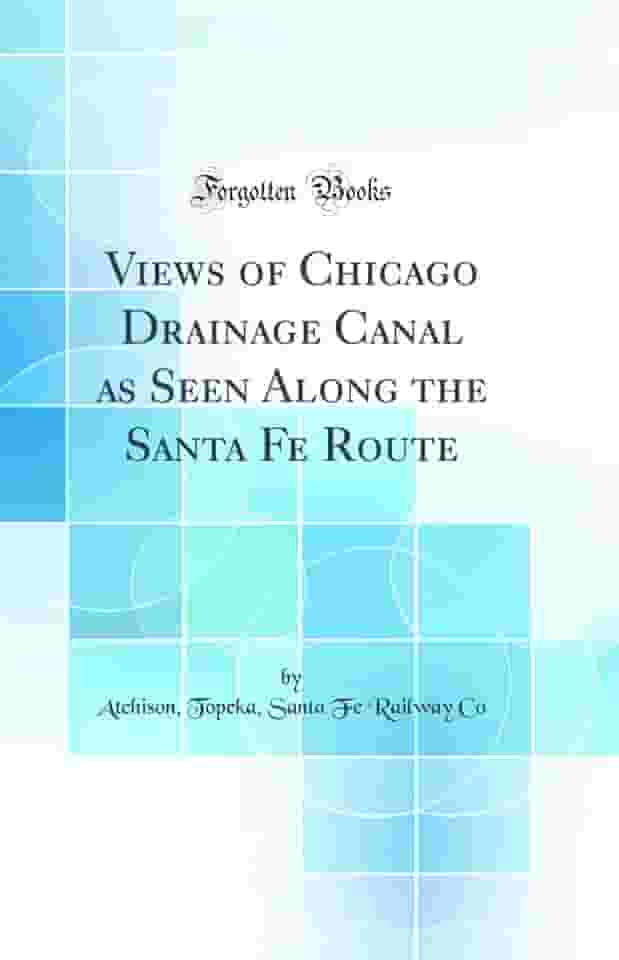 Views of Chicago Drainage Canal as Seen Along the Santa Fe Route (Classic Reprint)