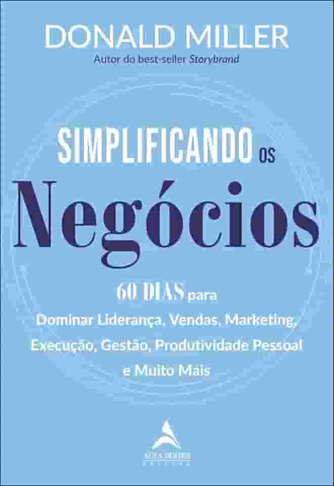 Simplificando os negócios: 60 Dias para Dominar Liderança, Vendas, Marketing, Execução, Gestão, Produtividade pessoal e muito mais