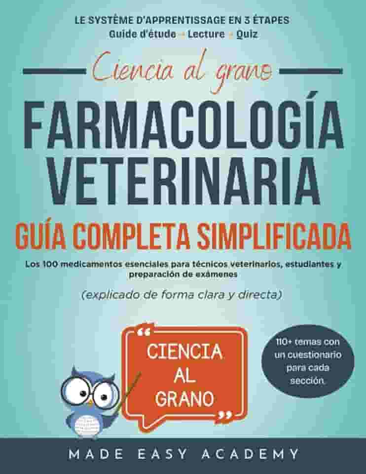 Ciencia al grano: Farmacología veterinaria: Guía completa simplificada: Los 100 medicamentos esenciales para técnicos veterinarios, estudiantes y preparación de exámene (explicado de forma clara y di