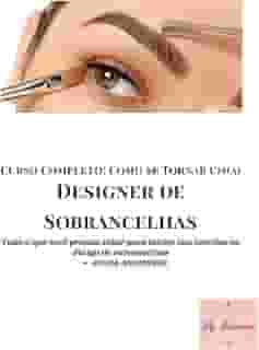 Curso completo: Como se tornar um(a) designer de sobrancelha: Tudo o que você precisa saber para iniciar sua carreira no design de sobrancelhas + ficha anamnese inclusa