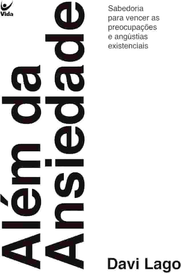 Além da Ansiedade: Sabedoria Para Vencer as Preocupações e Angústias Existenciais