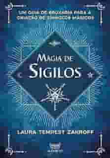 Magia de Sigilos: Um Guia de Bruxaria Para Criação de Símbolos Mágicos