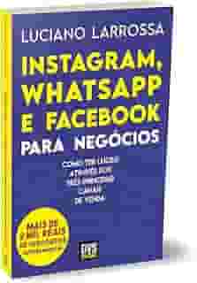 Instagram, WhatsApp e Facebook para Negócios: Como ter lucro através dos três principais canais de venda