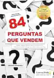 84 perguntas que vendem: como aumentar as suas vendas com técnicas poderosas do coaching e da PNL