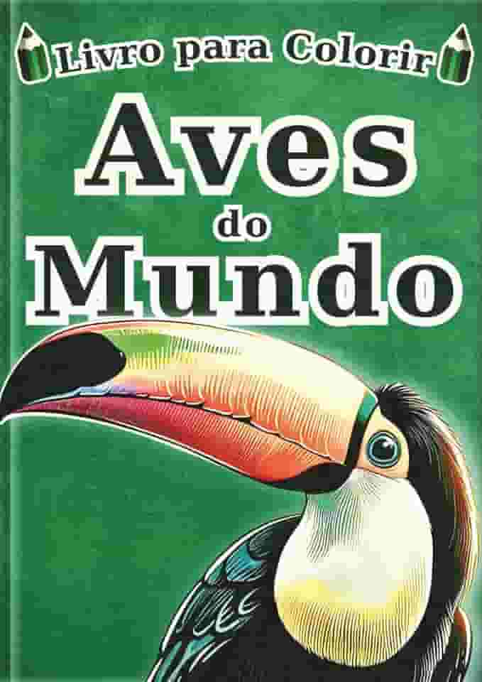 Livro de Colorir Aves do Mundo - Edição em português -: 60 Ilustrações Realistas de 30 Pássaros para Crianças e Adultos | Um Livro de Arte Terapia ... - Série Enciclopédia -) (Portuguese Edition)