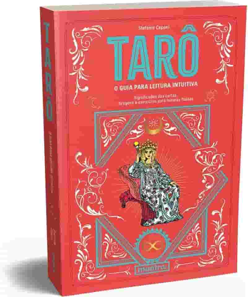 Tarô - O guia para leitura intuitiva: Significados das cartas, tiragens e exercícios para leituras fluidas