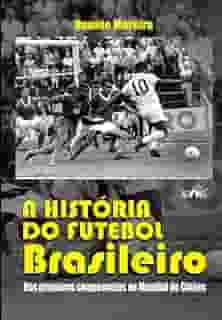 A história do futebol brasileiro - Dos primeiros campeonatos ao Mundial de Clubes