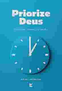 Priorize Deus: Devocionais Diários Para 366 Dias