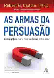 As armas da persuasão: Como influenciar e não se deixar influenciar