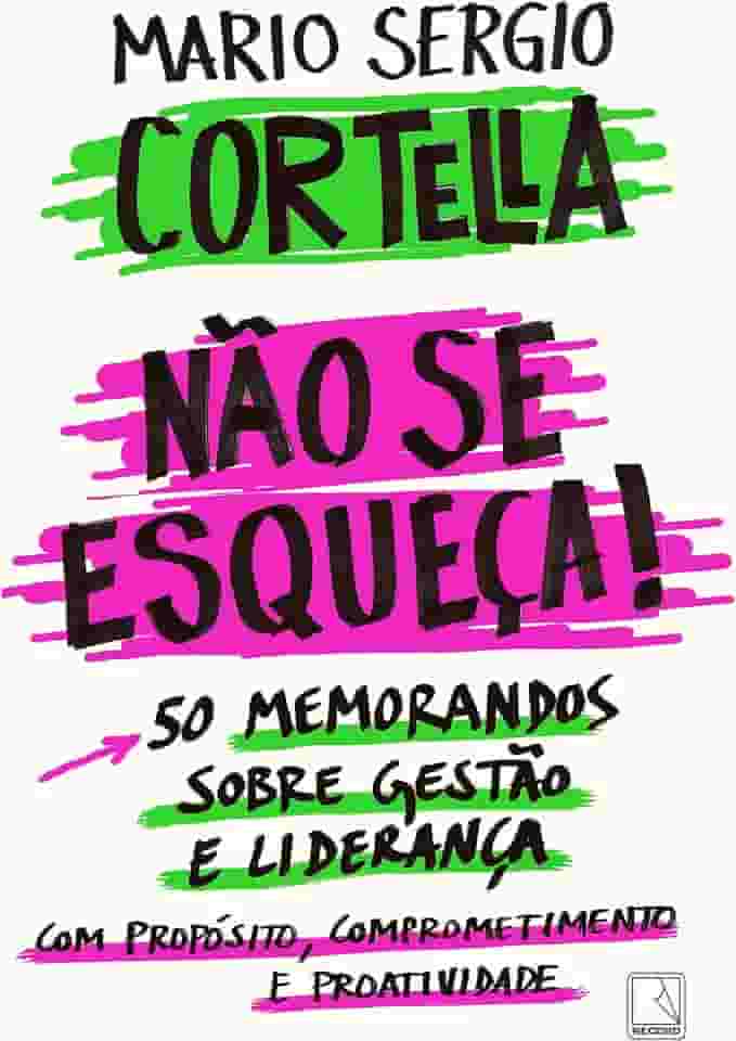 Não se esqueça!: 50 memorandos sobre Gestão e Liderança com Propósito, Comprometimento e Proatividade