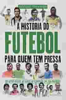A História do Futebol para quem tem pressa