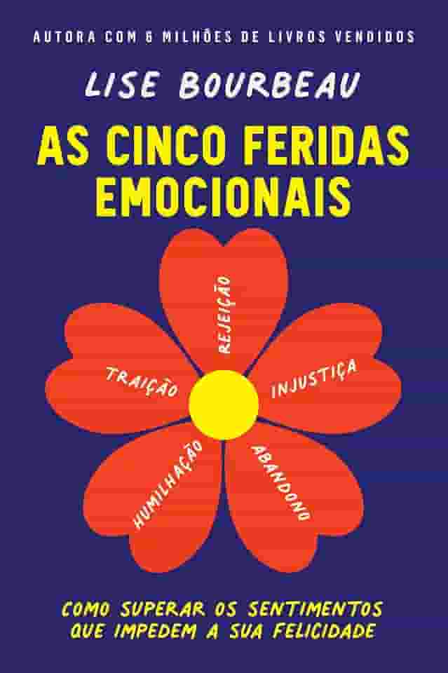 As cinco feridas emocionais: Como superar os sentimentos que impedem a sua felicidade