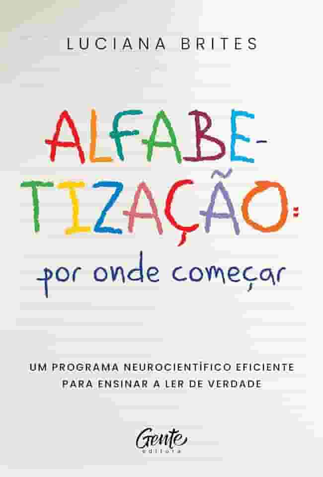 Alfabetização: por onde começar?: Um método neurocientífico eficiente para ensinar a ler de verdade