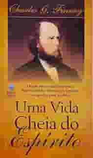 Uma Vida Cheia do Espírito: De um dos Evangelistas mais Bem-Sucedidos de Todos os Tempos.