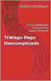 Tráfego Pago Descomplicado: O Guia Completo para Impulsionar Seu Negócio na Internet (Marketing Digital)