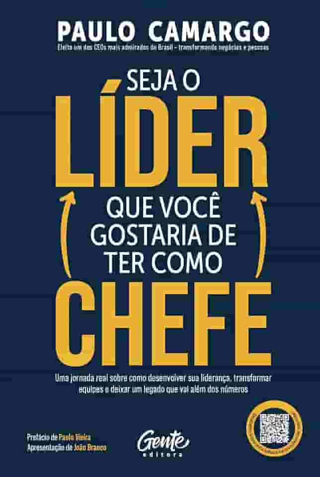 Seja o Líder que Você Gostaria de Ter Como Chefe: Uma jornada real sobre como desenvolver sua liderança, transformar equipes e deixar um legado que vai além dos números