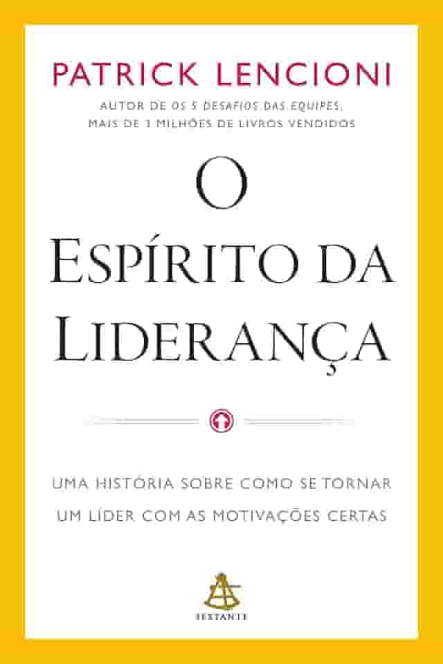 O espírito da liderança: Uma história sobre como se tornar um líder com as motivações certas