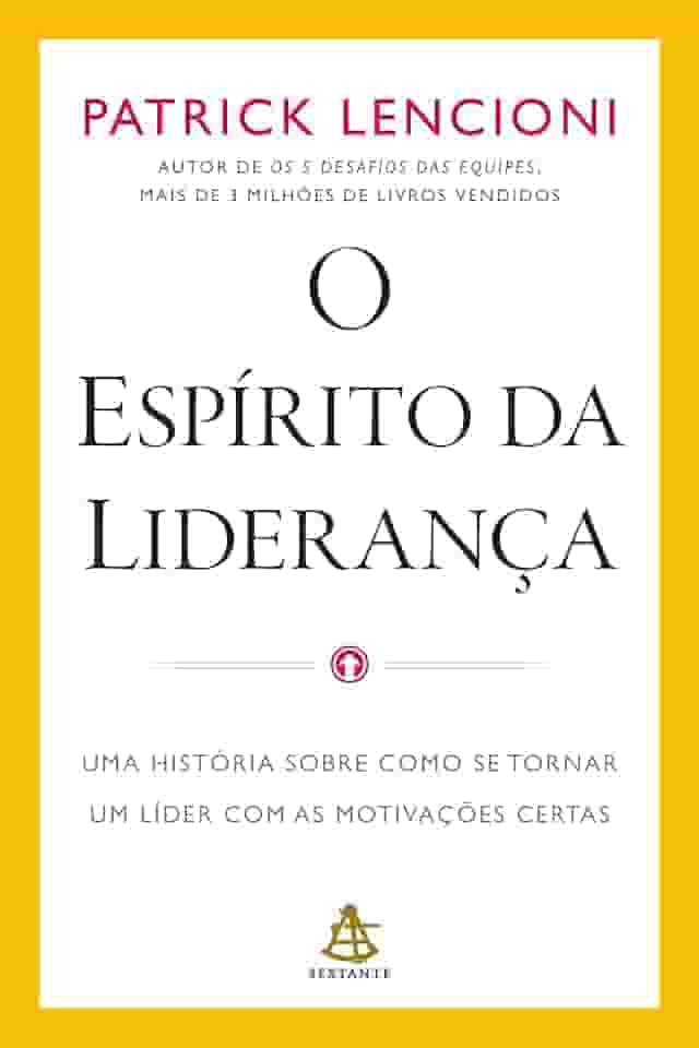 O espírito da liderança: Uma história sobre como se tornar um líder com as motivações certas