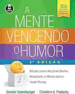 A Mente Vencendo o Humor: Mude como Você se Sente, Mudando o Modo como Você Pensa