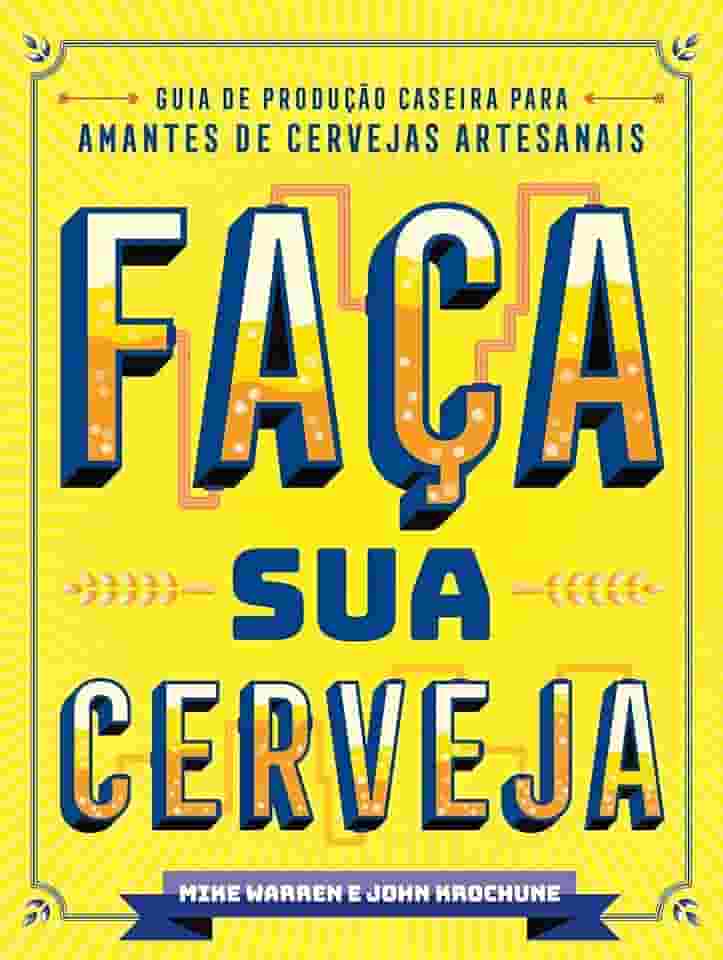 Faça sua cerveja: Guia de produção caseira para amantes de cervejas artesanais