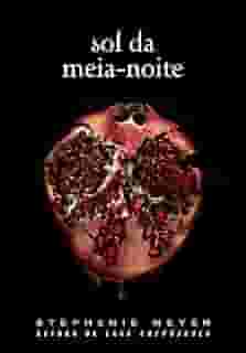 Sol da meia-noite: (Midnight Sun) - Série Crepúsculo: 5