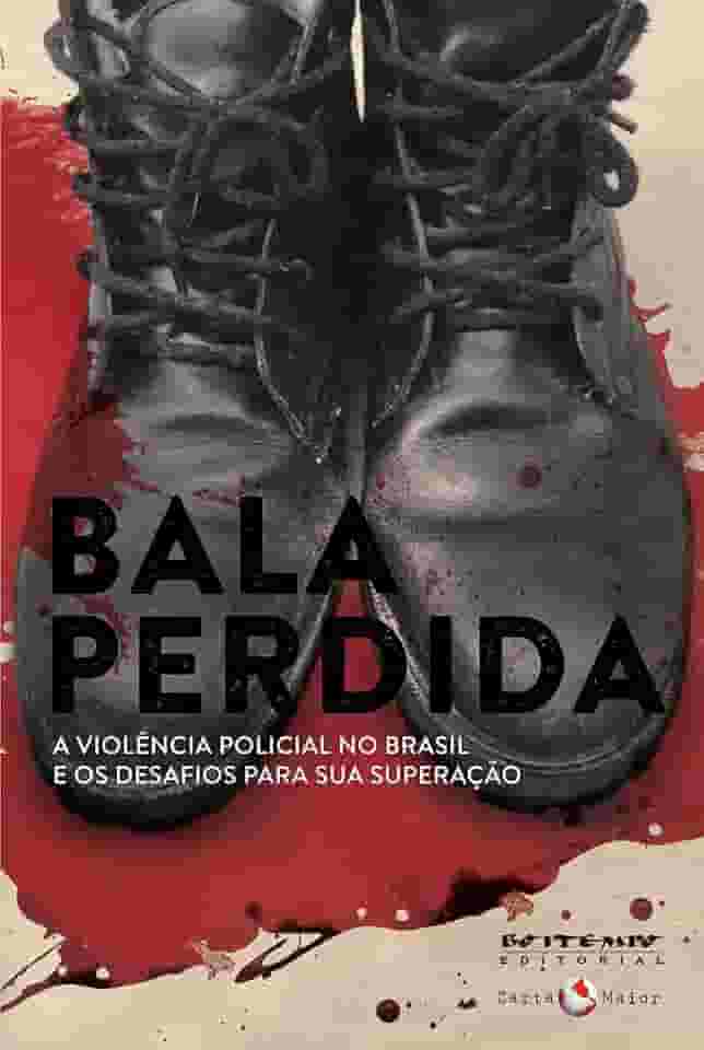 Bala Perdida: a Violência Policial no Brasil e os Desafios Para sua Superação
