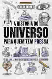 A História do Universo para quem tem pressa: Do Big Bang às mais recentes descobertas da astronomia!