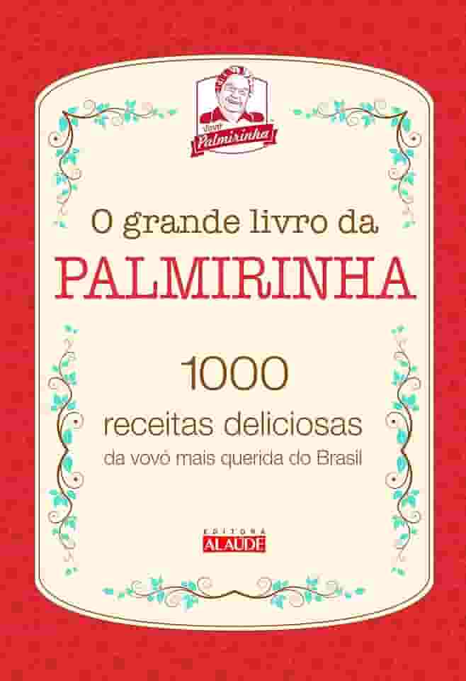 O Grande Livro da Palmirinha: 1000 Receitas Deliciosas da Vovó Mais Querida do Brasil