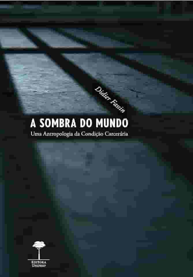A sombra do mundo: Uma antropologia da condição carcerária
