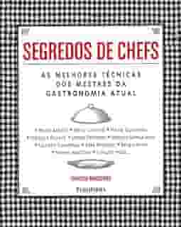 SEGREDOS DE CHEFS. AS MELHORES TECNICAS DOS MESTRES DA GASTRONOMIA ATUAL