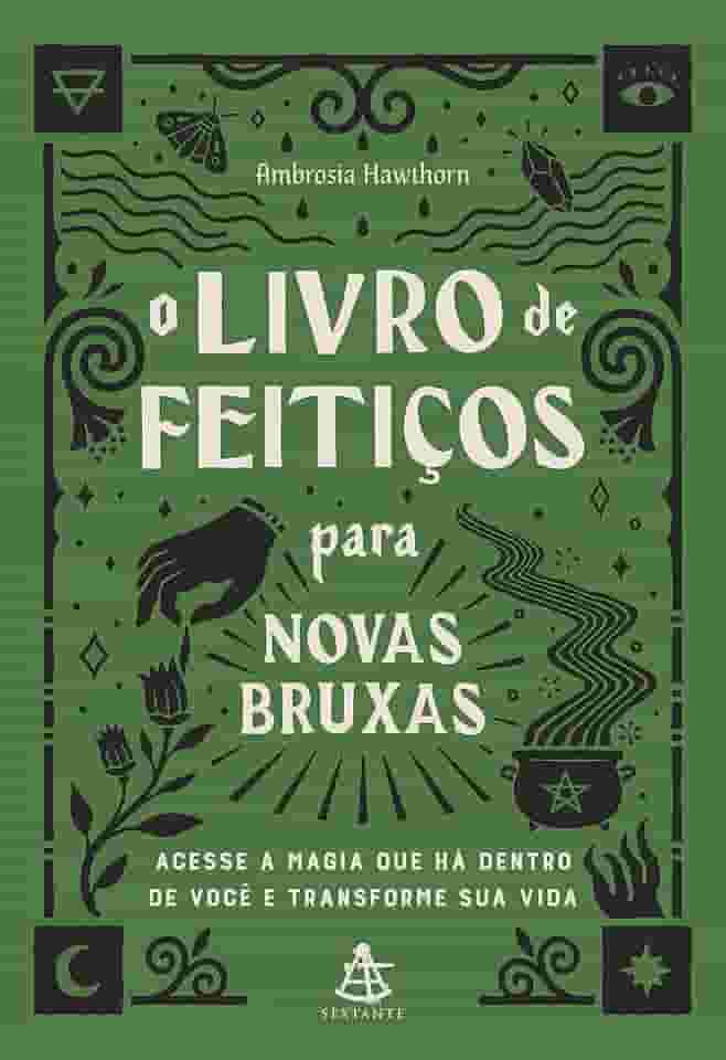 O livro de feitiços para novas bruxas: Acesse a magia que há dentro de você e transforme sua vida