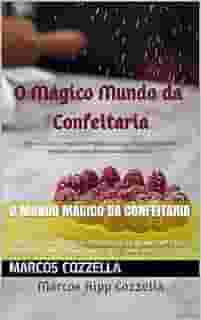 O Mundo Mágico da Confeitaria: Técnicas da Confeitaria Profissional ao alcance de todos. Prepare as mais deliciosas receitas como um profissional. (Coleção ... e o Amante da Culinária bem feita Livro 8)