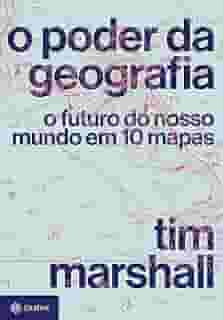 O poder da geografia: O futuro do nosso mundo em 10 mapas